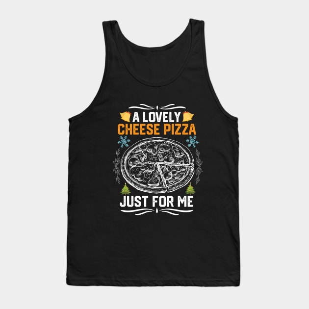 Christmas Pizza Party Gift Idea - A Lovely Cheese Pizza Just for Me - Funny Christmas Pizza Lovers Tank Top by KAVA-X